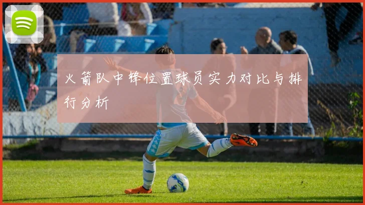 火箭队中锋位置球员实力对比与排行分析