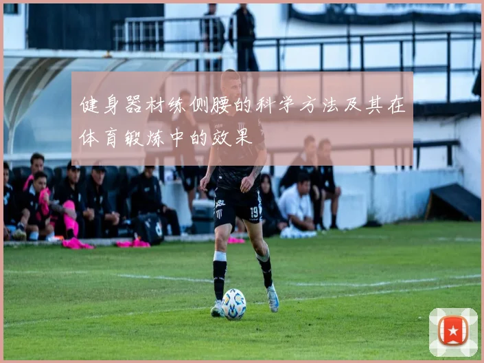 健身器材练侧腰的科学方法及其在体育锻炼中的效果