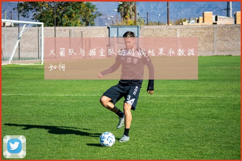 火箭队与掘金队的对战结果和数据如何